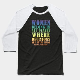 Women Belong In All Places Where Decisions Are Being Made - Ruth Bader Ginsburg Quote Baseball T-Shirt
